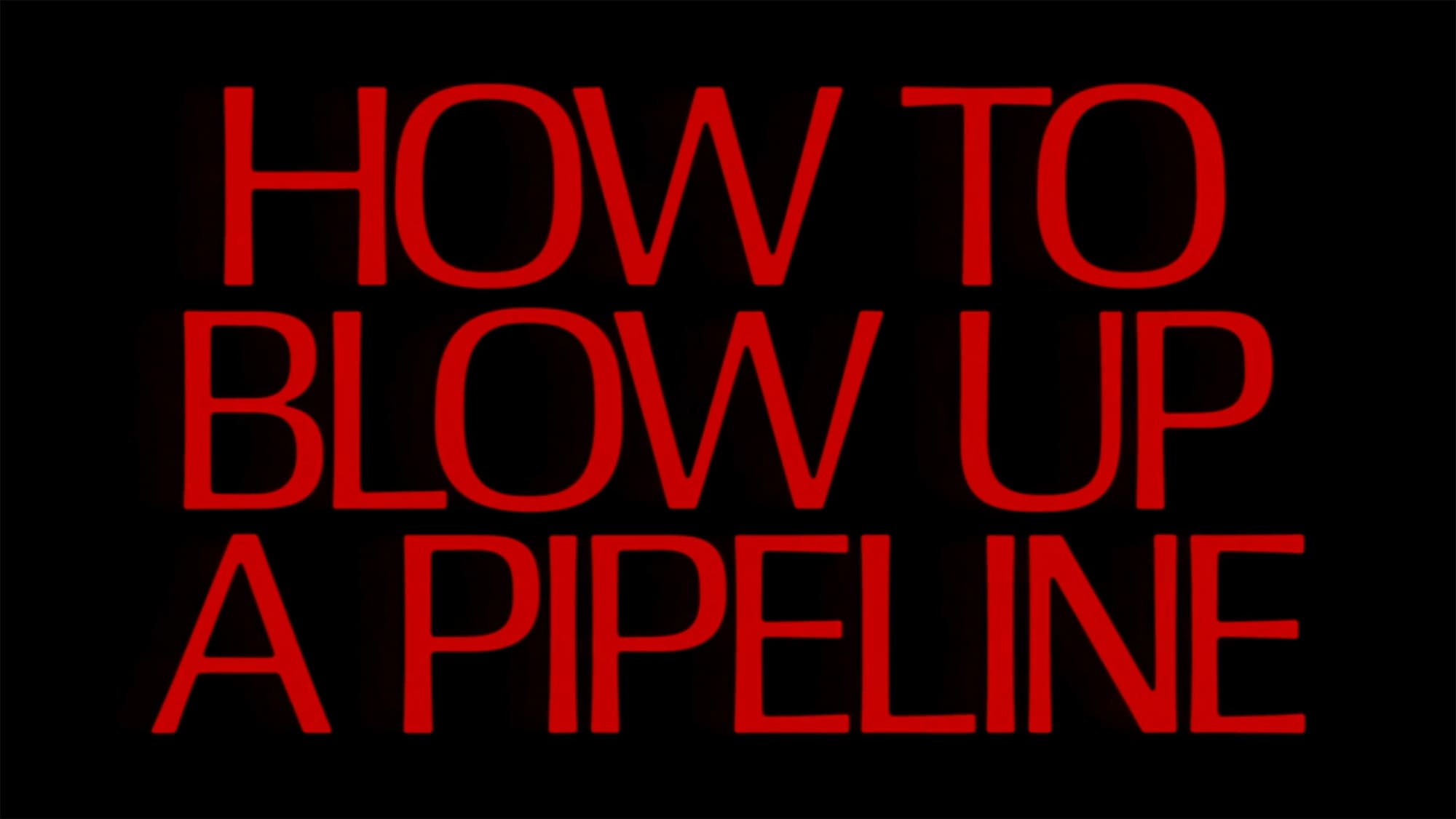 HOW TO BLOW UP How to Blow Up a Pipeline